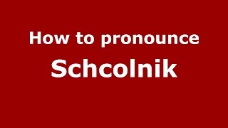 How to pronounce Schcolnik