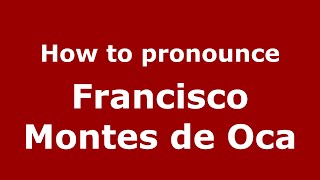 How to pronounce Francisco Montes De Oca