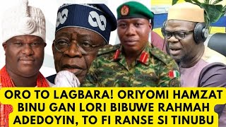 ORO TO LAGBARA! ORIYOMI HAMZAT BINU GAN LORI BIBUWE RAHMAH ADEDOYIN, TO FI RANSE SI TINUBU