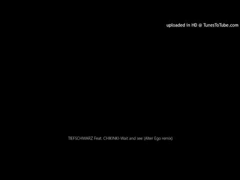 TIEFSCHWARZ Feat. CHIKINKI-Wait and see (Alter Ego remix)