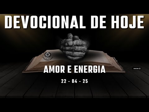 Devocional de Hoje - 22 - 04 - 25 - Amor e energia