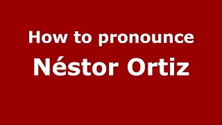 How to pronounce Néstor Ortiz