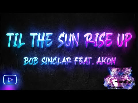 Til The Sun Rise Up Lyrics - Bob Sinclar feat. Akon