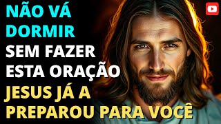 NÃO VÁ DORMIR SEM FAZER ESTA ORAÇÃO — Jesus Preparou Ela Para a Sua Noite!