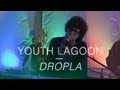 Youth Lagoon - "Dropla" 