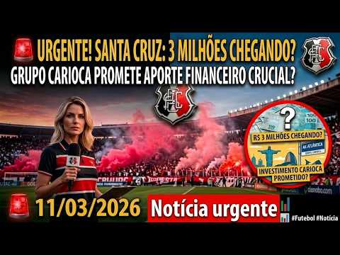 🚨 URGENTE! SANTA CRUZ: 3 MILHÕES CHEGANDO? GRUPO CARIOCA SURPREENDE!