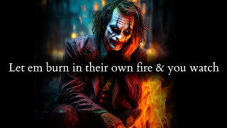 Now let them burn in their own fire & you watch them like they used to - Joker Speech