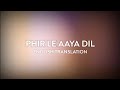 Phir Le Aaya Dil - English Translation | Arijit Singh, Pritam, Sayeed Quadri | Barfi