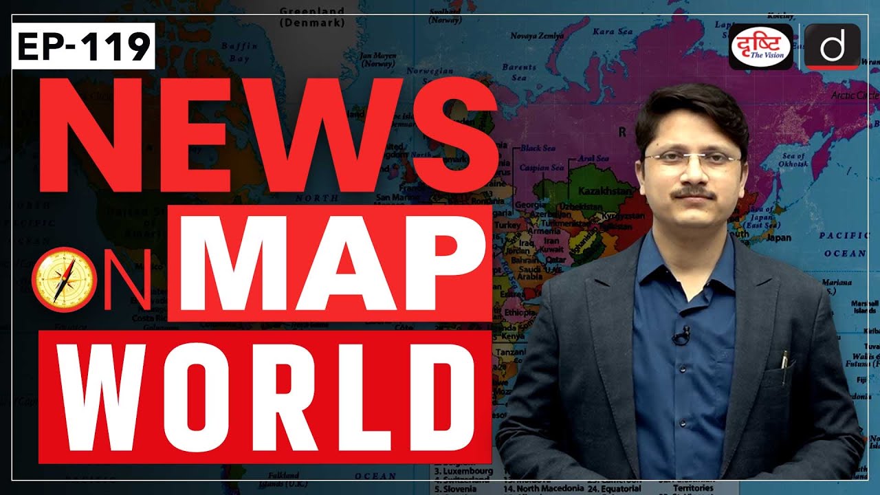 News on Map World | Ep-119 | PLACES IN NEWS UPSC 2024 | DRISHTI IAS