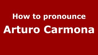 How to pronounce Arturo Carmona