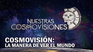 NUESTRAS COSMOVISIONES. Cosmovisión: La manera de ver el mundo 