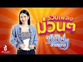 รวมเพลงม่วนๆ หนิงๆ คำพะนาง น้ำตาย้อ�