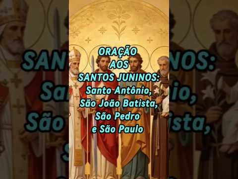 ORAÇÃO AOS SANTOS JUNINOS, Santo Antônio, São João Batista, São Pedro e São Paulo.
