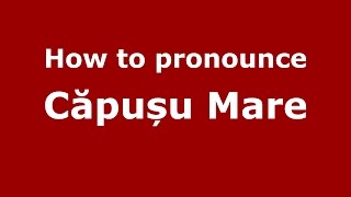 How to pronounce Căpușu Mare