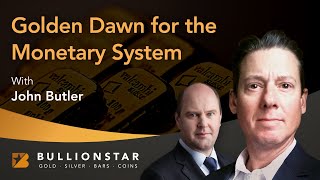 BullionStar Perspectives - John Butler - Golden Dawn for the Monetary System