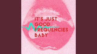 It's Just Good Frequencies Baby