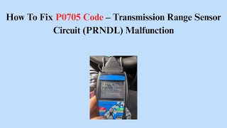 How To Fix P0705 Code – Transmission Range Sensor Circuit (PRNDL) Malfunction