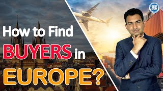 How to Find BUYERS in Europe | How to Convince Buyer | Export Import Business