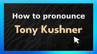 How to pronounce Tony Kushner