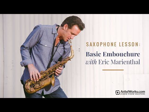 Saxophone Lesson: Basic Embouchure with Eric Marienthal || ArtistWorks