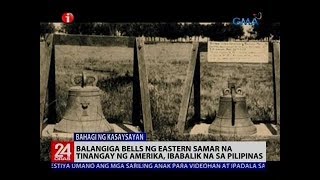 Balangiga bells ng Eastern Samar na tinangay ng Amerika, ibabalik na sa Pilipinas