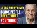 I M 90 Years Old I Died What JESUS Exposed About Black People Will SHOCK You Christian NDE