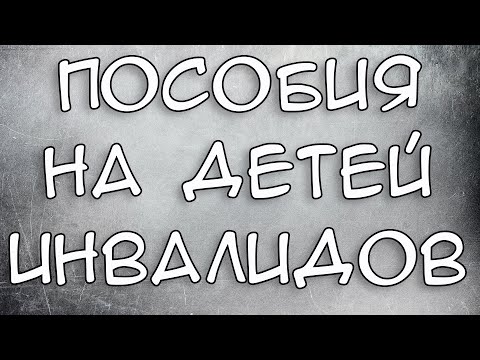 Пенсия и пособия на детей инвалидов в 2021 году