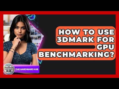 How To Use 3DMark For GPU Benchmarking? - The Hardware Hub