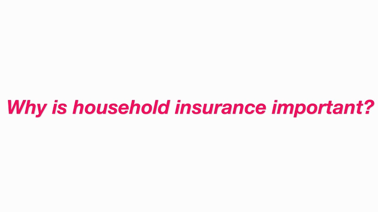 Why is household insurance important?