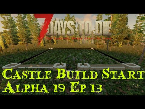 Castle Build Start-7 Days to Die-Alpha 19-b178-Ep 13  -Warrior-64 max alive-200%xp