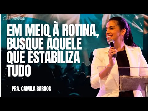 PRA CAMILA BARROS   EM MEIO À ROTINA, BUSQUE ÀQUELE QUE ESTABILIZA TUDO