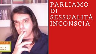 PARLIAMO DI SESSUALITA' INCONSCIA