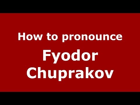 How to pronounce Fyodor Chuprakov (Russian/Russia)  - PronounceNames.com