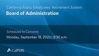 CalPERS Board Meeting | Monday, September 18, 2023
