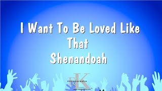 I Want To Be Loved Like That - Shenandoah (Karaoke Version)