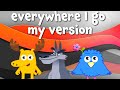 Noggin Everywhere I Go My Version