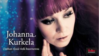 Video thumbnail of "Johanna Kurkela - Oothan tässä vielä huomenna"