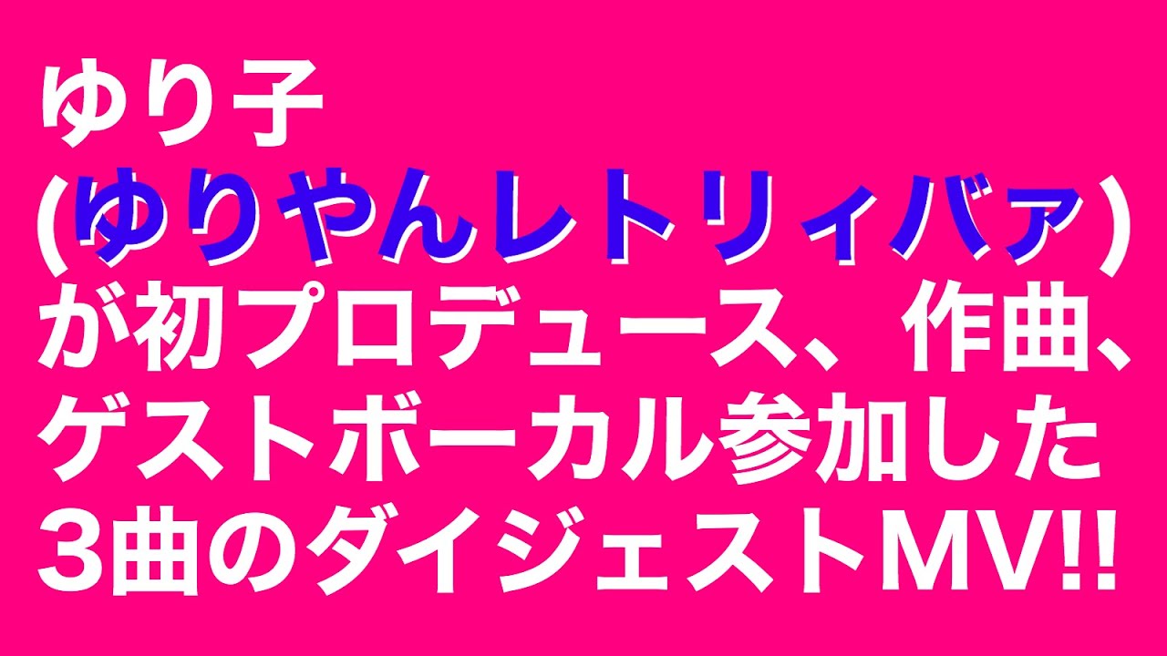 【ゆり子(ゆりやんレトリィバァ)】プロデュース・作曲・ゲストボーカルの3曲のダイジェストMV！
