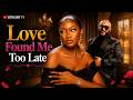 LOVE FOUND ME TOO LATE CHINENYE NNEBE BLOSSOM CHUKWUJEKWU LATEST 2026 NIGERIAN MOVIE