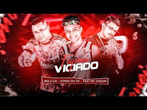 BOLA CH - IVINHO DA PG - MC ZAQUIN - FIQUEI VICIADO - BREGA FUNK