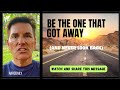BE THE ONE THAT GOT AWAY 