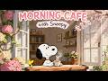 Morning Cafe With Snoopy Soft Cafe Jazz To Enjoy A Peaceful Morning