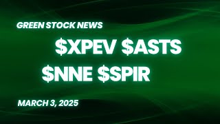 Green Stock News for March 3, 2025: XPENG, AST SpaceMobile, NANO Nuclear Energy, Spire Global