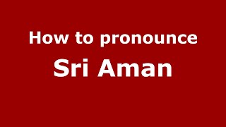 How to pronounce Sri Aman