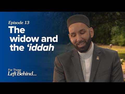 Ep. 13: The Widow and the Iddah | For Those Left Behind by Dr. Omar Suleiman
