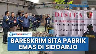 Bareskrim Polri Sita Pabrik Pengolahan Emas di Sidoarjo terkait TPPU, 2 Direktur Jadi Tersangka