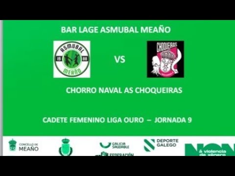 CADETE FEMENINO LIGA OURO: BAR LAGE ASMUBAL MEAÑO - CHORRO NAVAL AS CHOQUEIRAS