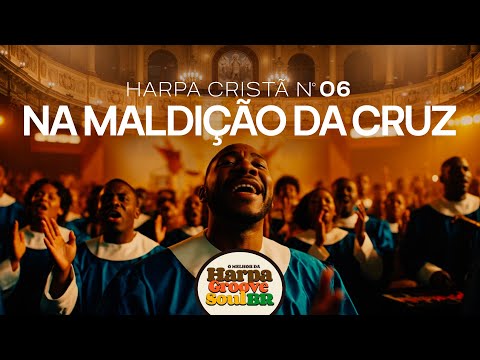 Na Maldição da Cruz – Harpa Cristã nº 6 | O Melhor da Harpa Groove Soul Brasil