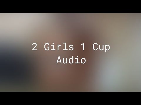 2 Girls 1 Cup (Audio only)