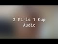2 Girls 1 Cup Audio Only
